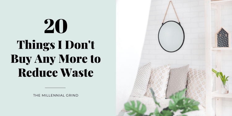20 Things I Don't Buy Any More to Reduce Waste