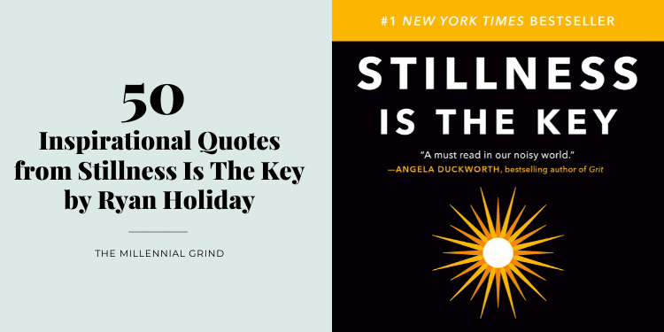 50 Inspirational Quotes from Stillness Is The Key by Ryan Holiday by The Millennial Grind