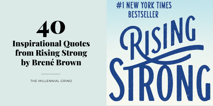 40 Inspirational Quotes from Rising Strong by Brené Brown The Millennial Grind