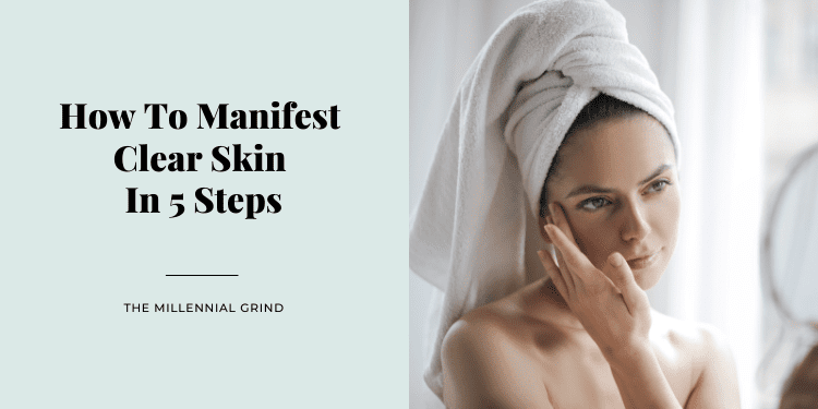 How To Manifest Clear Skin In 5 Steps | The Millennial Grind