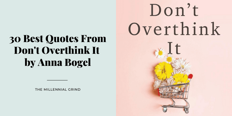 30 Best Quotes From Dont Overthink It By Anna Bogel The Millennial Grind 