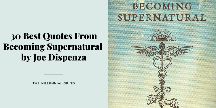 30 Best Quotes From Becoming Supernatural by Joe Dispenza