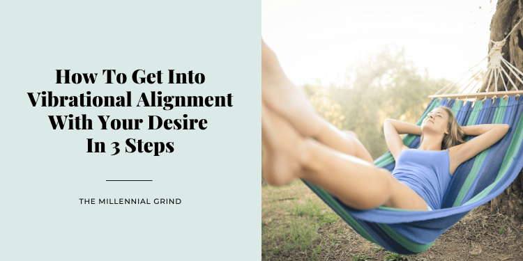 How To Get Into Vibrational Alignment With Your Desire In 3 Steps