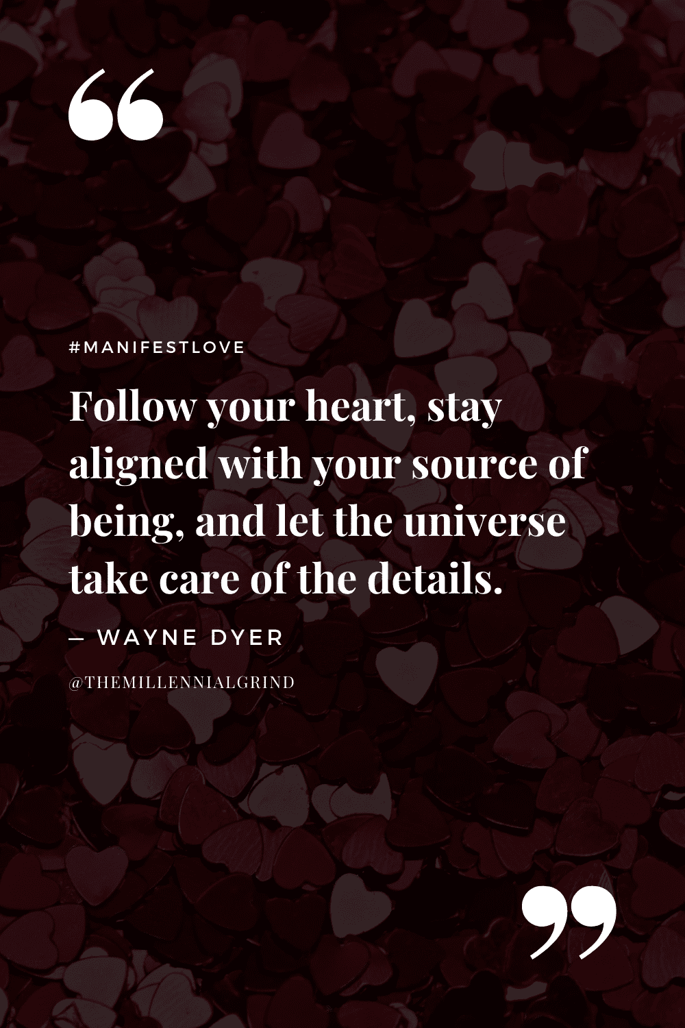 “Follow your heart, stay aligned with your source of being, and let the universe take care of the details.” – Wayne Dyer