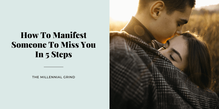 How To Manifest Someone To Miss You In 5 Steps | The Millennial Grind
