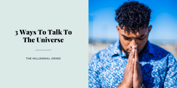 3 Ways To Talk To The Universe