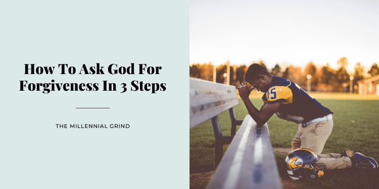 How To Ask God For Forgiveness In 3 Steps The Millennial Grind