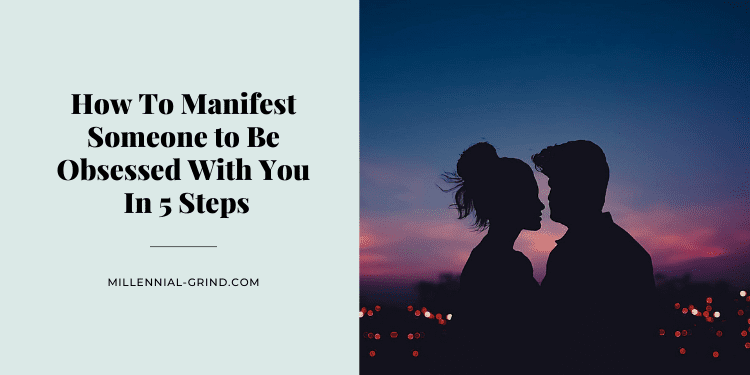How To Manifest Someone to Be Obsessed With You In 5 Steps