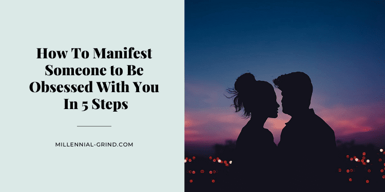 How To Manifest Someone To Be Obsessed With You The Millennial Grind 