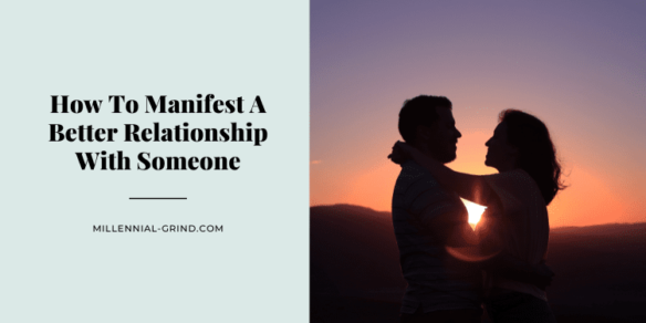How To Manifest A Better Relationship With Someone